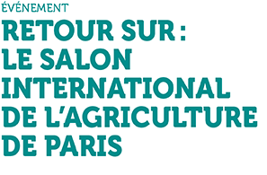 Événement - Retour sur : Le Salon International de l'agriculture de Paris